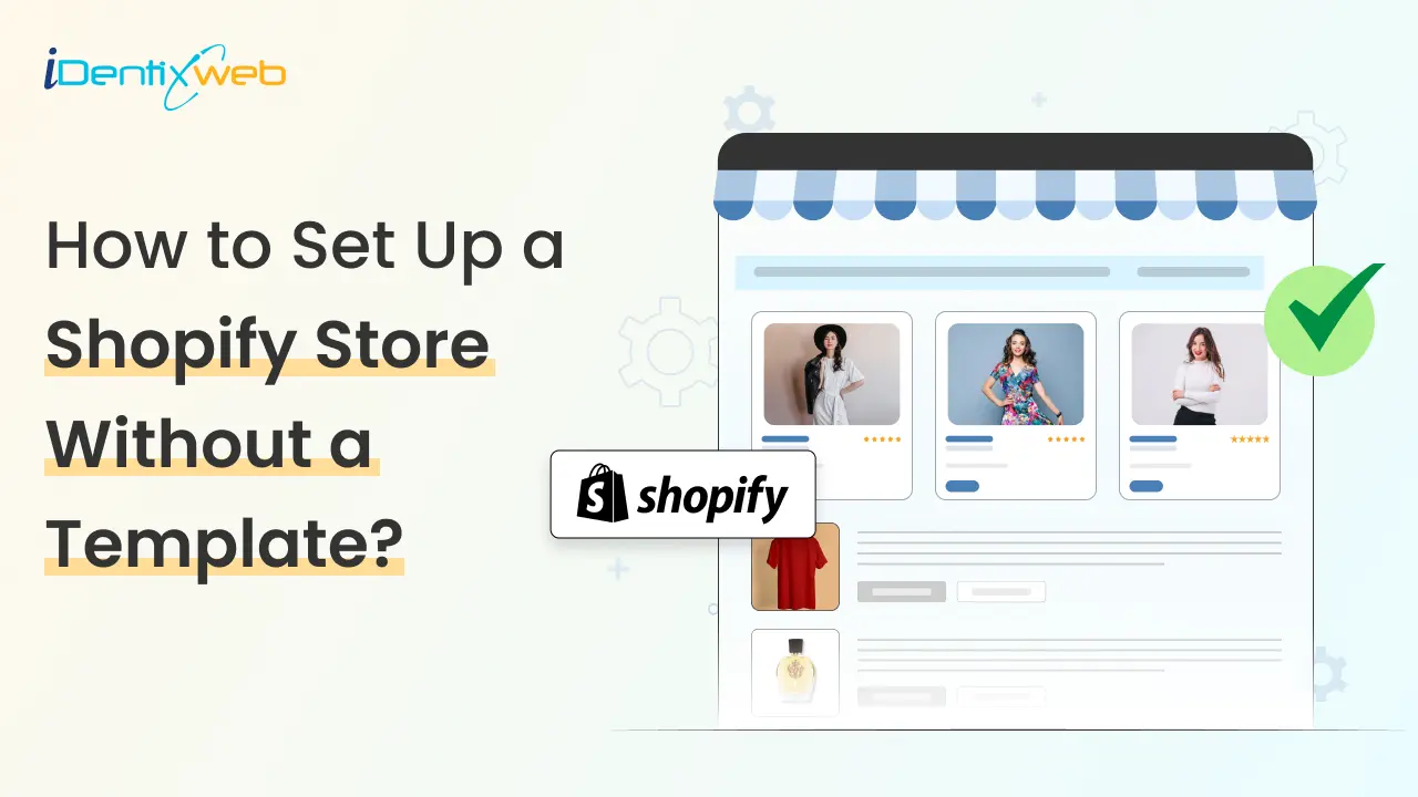 Can You Set up a Shopify Store Without a Template? 2025 Guide