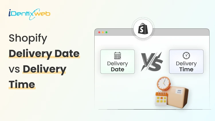 Shopify Delivery Date vs Delivery Time: What Matters More for Customers