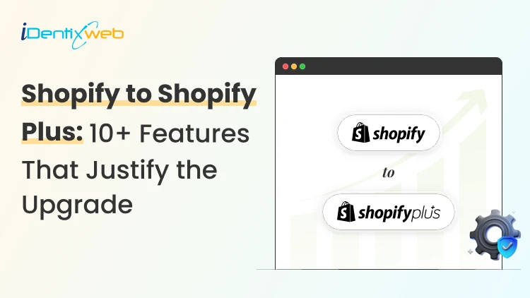 10+ Reasons to Shift from Shopify to Shopify Plus: When & How to Upgrade?