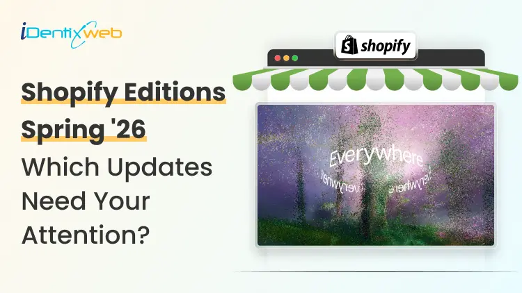 Shopify Spring ’26 Edition: Which Updates Merchants Need to Act On?